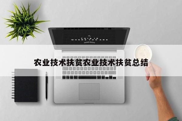 技术扶贫助推农牧业技术开发与服务的实践与总结